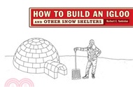How to Build an Igloo ─ And Other Snow Shelters