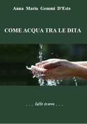 Come acqua tra le dita Anna Maria Gemmi D'este