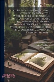 Groot En Algemeen Kruidkundig, Hoveniers, En Bloemisten Woordenboek, Behelzende De Manier Om Moes-, 