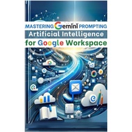 Mastering Gemini Artificial Intelligence Prompting for Google Workspace
