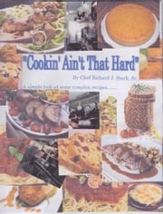Cookin' Ain't That Hard Richard J. Stark, Sr.