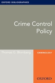 Crime Control Policy: Oxford Bibliographies Online Research Guide Thomas G. Blomberg