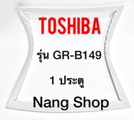 ขอบยางตู้เย็น TOShiba รุ่น GR-B149 (1 ประตู)