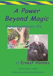 A Power Beyond Magic; The Extraodinary Life of Ernest Holmes. Ruth L. Miller