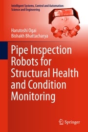Pipe Inspection Robots for Structural Health and Condition Monitoring Harutoshi Ogai