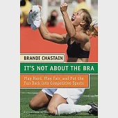 It’s Not About The Bra: Play Hard, Play Fair, And Put The Fun Back Into Competitive Sports