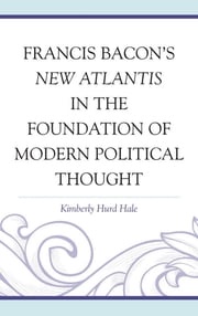 Francis Bacon's New Atlantis in the Foundation of Modern Political Thought Kimberly Hurd Hale, Coastal Carolina Universi