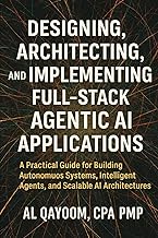 Designing, Architecting, and Implementing Full-Stack Agentic AI Applications: A Practical Guide for 