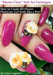 Master Class Nail Art Technique: How to Create 4D Flower Plasticine Gel Nails like a Pro? Tanya Angelova