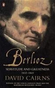 Berlioz : Servitude and Greatness 1832-1869 by David Cairns (UK edition, paperback)