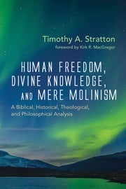 Human Freedom, Divine Knowledge, and Mere Molinism Timothy A. Stratton