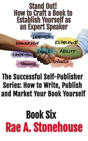 Stand Out! How to Craft a Book to Establish Yourself as an Expert Speaker Rae A. Stonehouse