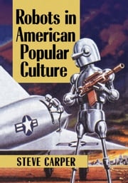Robots in American Popular Culture Steve Carper