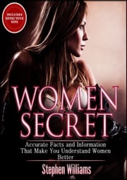 Women Secret: Accurate Facts and Information That Make You Understand Women Better Stephen Williams
