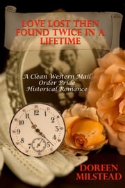 Love Lost Then Found Twice In A Lifetime: A Mail Order Bride Romance Doreen Milstead