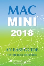 Mac Mini 2018: An Easy Guide to the Best Features Mark Dascano