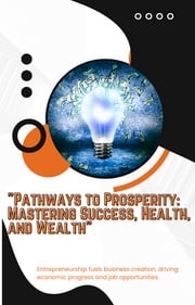 Pathways to Prosperity Mastering Success, Health, and Wealth Terrence Grundy