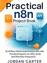 Practical n8n Project Book: Build Real-World Automations with n8n: Practical Projects for APIs, SaaS