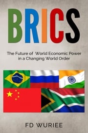 BRICS: The Future of World Economic Power in a Changing World Order FD Wuriee
