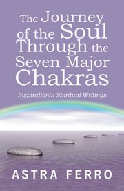 The Journey of the Soul Through the Seven Major Chakras Astra Ferro