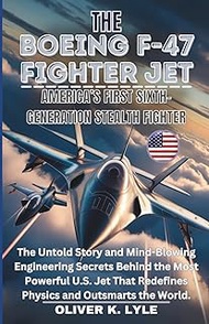 THE BOEING F-47 FIGHTER JET: America’s First Sixth-Gen. Stealth: The Untold Story and Mind-Blowing E