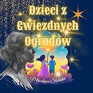 Dzieci z Gwiezdnych Ogrodów: Dzieci z Gwiezdnych Ogrodów to magiczna opowieść o Lilce i Leo, którzy 