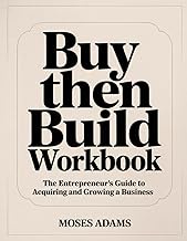 Buy Then Build Workbook: The Entrepreneur's Guide to Acquiring and Growing a Business