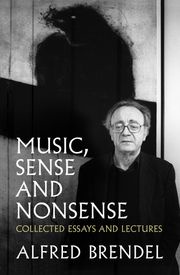 Music, Sense and Nonsense Alfred Brendel