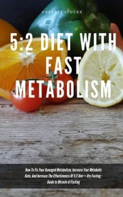 5:2 Diet With Fast Metabolism How To Fix Your Damaged Metabolism, Increase Your Metabolic Rate, And Increase The Effectiveness Of 5:2 Diet + Dry Fasting : Guide to Miracle of Fasting Green leatherr