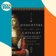 Daughters of Chivalry - The Forgotten Children of King Edward Longshanks by Kelcey Wilson-Lee (US ed