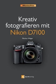 Kreativ fotografieren mit Nikon D7100 Markus Wäger