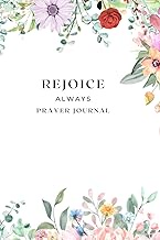 1 Thessalonians 5:16-18 | Rejoice Always Prayer Journal |120 Pages 6" X 9" : Flower Design Soft Cove