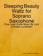Sleeping Beauty Waltz for Soprano Saxophone - Pure Lead Sheet Music By Lars Christian Lundholm Lars Christian Lundholm