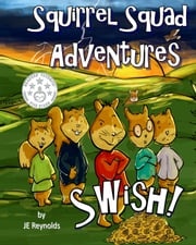 Squirrel Squad Adventures: Swish! JE Reynolds