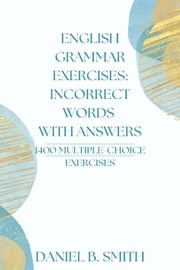 English Grammar Exercises: Incorrect Words With Answers Daniel B. Smith