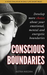 Conscious Boundaries: Develop More Choice About Your Emotional, Mental and Energetic Boundaries Astra Niedra