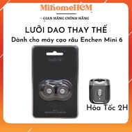 Đầu cạo râu lưỡi dao thay thế cho cạo râu Enchen Mini 6 - CHÍNH HÃNG