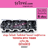 E000007 ฝาสูบ 5L ฝาสูบ โตโยต้า 5L ฝาสูบ ไทเกอร์ 5L ฝาสูบ สปอร์ตไรเดอร์ 5L ฝาสูบ TIGER 5L ฝาสูบ ไมตี้