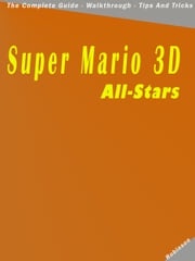 Super Mario 3D All-Stars: The Complete Guide - Walkthrough - Tips And Tricks Donald T Robinson