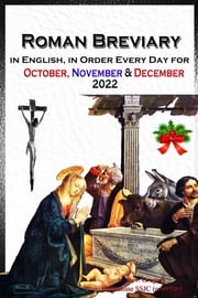 The Roman Breviary in English, in Order, Every Day for October, November, December 2022 V. Rev. Gregory Bellarmine SSJC+