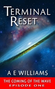 Terminal Reset - The Coming of The Wave - EPISODE ONE A.E. Williams