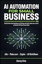 AI Automation for Small Business: Build 30 No-Code Workflows in 30 Days with n8n, Make.com, and AI t