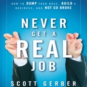 Never Get a "Real" Job Scott Gerber