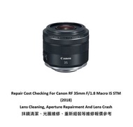 Repair Cost Checking For Canon RF 35mm F/1.8 Macro IS STM (2018) Lens Cleaning, Aperture Repairment 