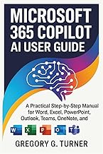 Microsoft 365 Copilot AI User Guide: A Practical Step-by-Step Manual for Word, Excel, PowerPoint, Ou