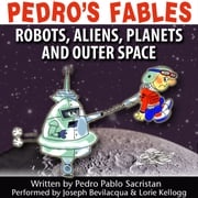 Pedro’s Fables: Robots, Aliens, Planets, and Outer Space Joe Bevilacqua