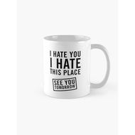 I hate you. I hate this place. See you tomorrow Coffee Mug V34ew5rt345
