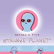 Strange Planet: The Comic Sensation of the Year - Now on Apple TV+ Nathan W. Pyle
