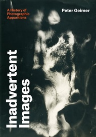 Inadvertent Images A History of Photographic Apparitions【電子書籍】[ Peter Geimer ]