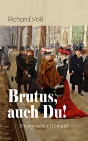 Brutus, auch Du! (Historischer Roman) Richard Voß